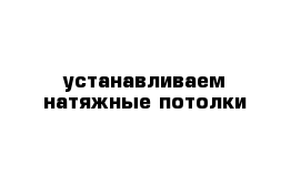 устанавливаем натяжные потолки